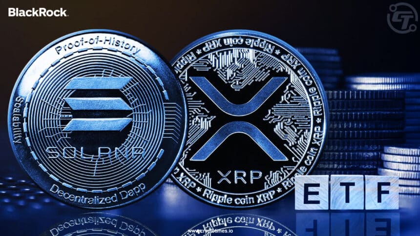 BlackRock Bersiap Luncurkan ETF XRP dan Solana dalam Waktu Dekat